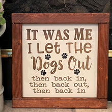 Load image into Gallery viewer, It Was Me, I Let the Dogs Out, Then Back In, Then Back Out, Then Back In - Framed