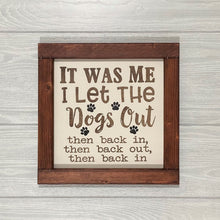 Load image into Gallery viewer, It Was Me, I Let the Dogs Out, Then Back In, Then Back Out, Then Back In - Framed