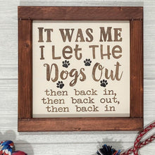 Load image into Gallery viewer, It Was Me, I Let the Dogs Out, Then Back In, Then Back Out, Then Back In - Framed