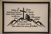 Load image into Gallery viewer, Only 2 Defining Forces Have Ever Offered to Die for You, Jesus Christ and the American Soldier. One Died for Your Soul and the Other for Your Freedom.

