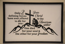 Load image into Gallery viewer, Only 2 Defining Forces Have Ever Offered to Die for You, Jesus Christ and the American Soldier. One Died for Your Soul and the Other for Your Freedom.