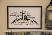 Load image into Gallery viewer, Only 2 Defining Forces Have Ever Offered to Die for You, Jesus Christ and the American Soldier. One Died for Your Soul and the Other for Your Freedom.