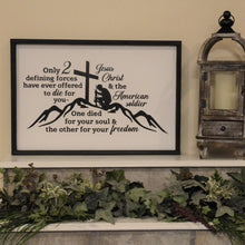 Load image into Gallery viewer, Only 2 Defining Forces Have Ever Offered to Die for You, Jesus Christ and the American Soldier. One Died for Your Soul and the Other for Your Freedom.
