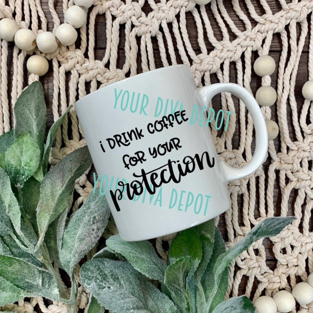 I Drink Coffee for Your Protection Ceramic Mug