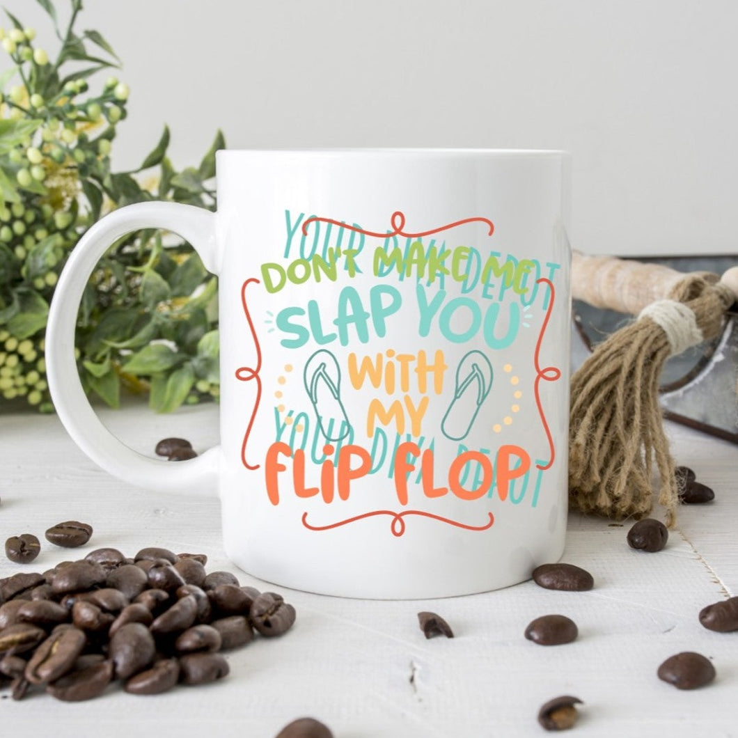 Don't Make Me Slap You With My Flip Flop Ceramic Mug
