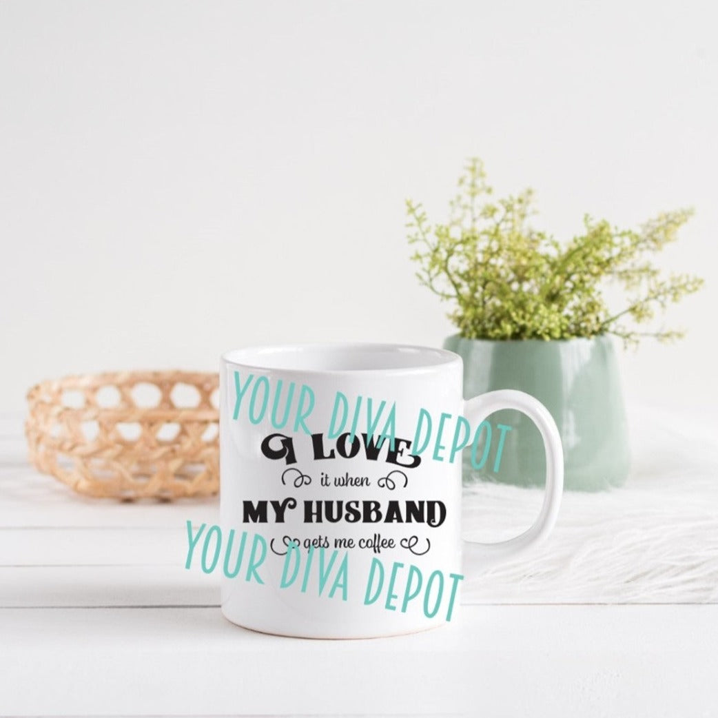 I Love It When My Husband Gets Me Coffee Ceramic Mug