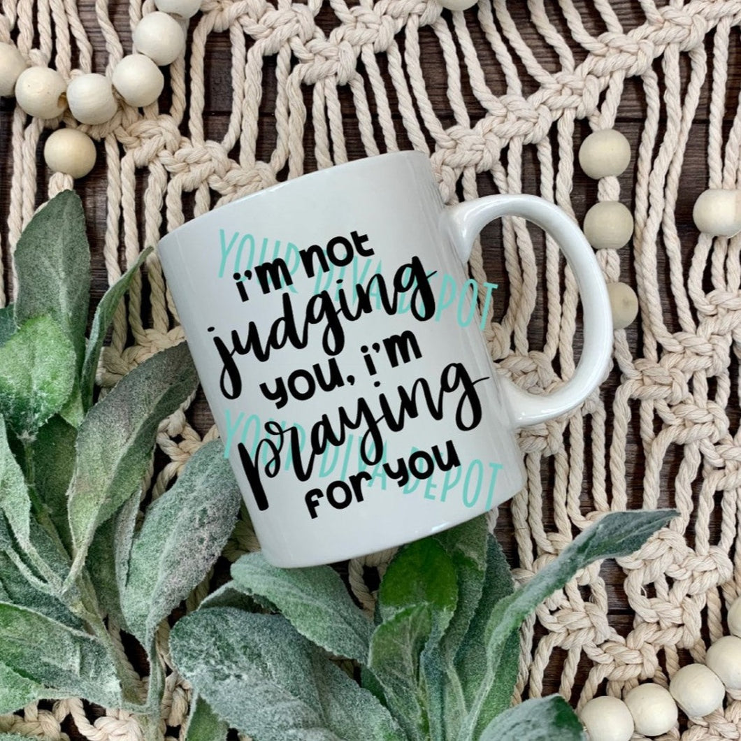 I'm Not Judging You I'm Praying For You Ceramic Mug