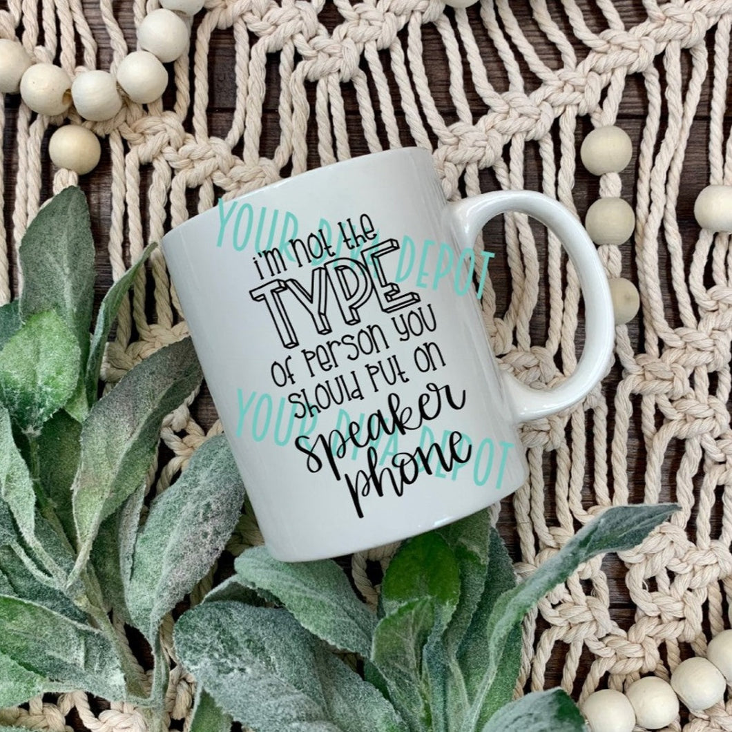 I'm Not The Type of Person You Should Put On Speakerphone Ceramic Mug
